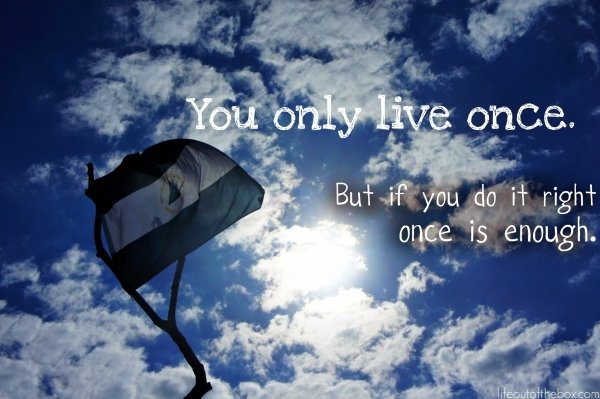 You only live once.