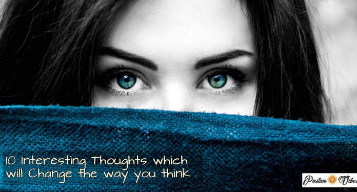 9 Interesting Thoughts which will Change the way you think 10 Interesting Thoughts To Make You Think S 00