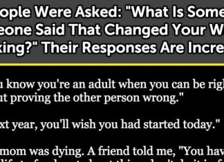 21 People Share Something Someone Said That Forever Changed Their Way Of Thinking.