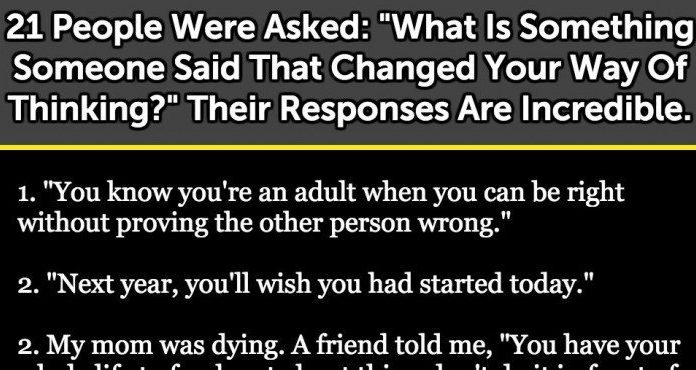 21 People Share Something Someone Said That Forever Changed Their Way Of Thinking.