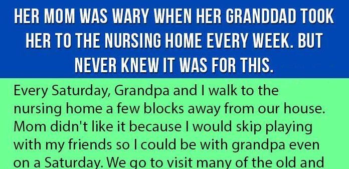 Mom Is Wary When Her Granddad Took Her To The Nursing Home Every Week. But Never Knew It Was For This.