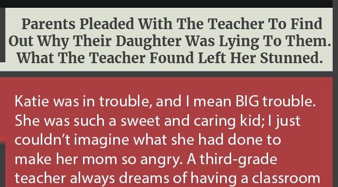 Parents Pleaded With The Teacher To Find Out Why Their Daughter Was Lying To Them. What The Teacher Found Left Her Stunned